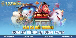 .Bắn Cá Đổi Thưởng – Khám Phá Thế Giới Đại Dương 123WIN