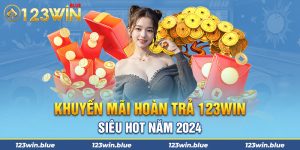 Khuyến Mãi Hoàn Trả 123win Siêu Hot Năm 2024