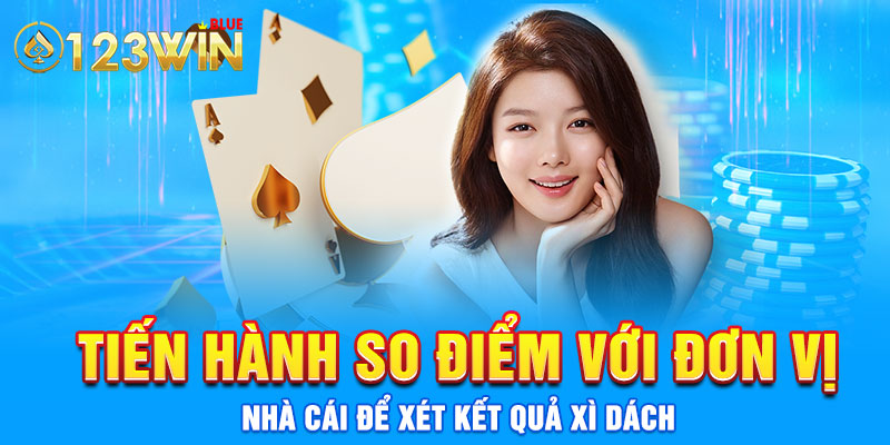 Tiến hành so điểm với đơn vị nhà cái để xét kết quả Xì dách 