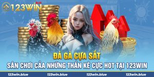 Đá Gà Cựa Sắt – Sân Chơi Của Những Thần Kê Cực Hot Tại 123Win