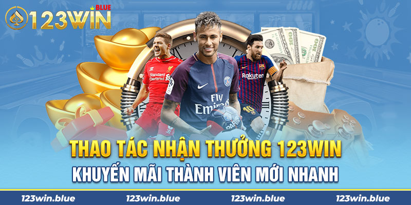 Thao tác nhận thưởng 123win khuyến mãi thành viên mới nhanh