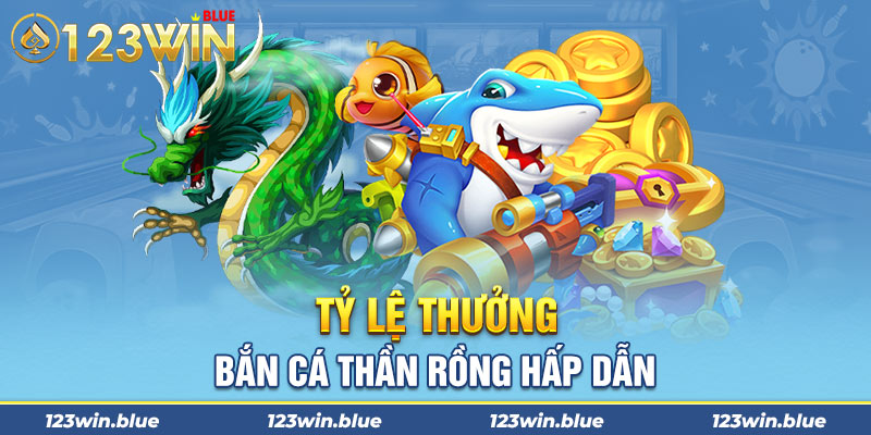 Tỷ lệ thưởng bắn cá thần rồng hấp dẫn