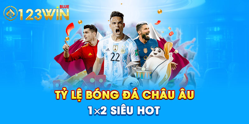 Tỷ lệ bóng đá châu Âu 1x2 siêu hot