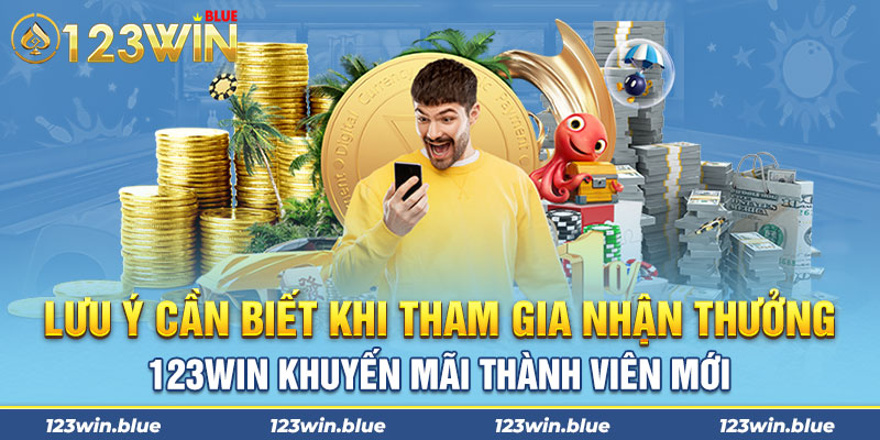 Lưu ý cần biết khi tham gia nhận thưởng 123win khuyến mãi thành viên mới