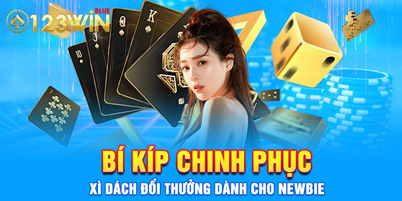  Bí kíp chinh phục Xì dách đổi thưởng dành cho newbie