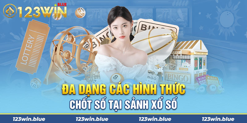 Đa dạng các hình thức chốt số tại sảnh xổ số 