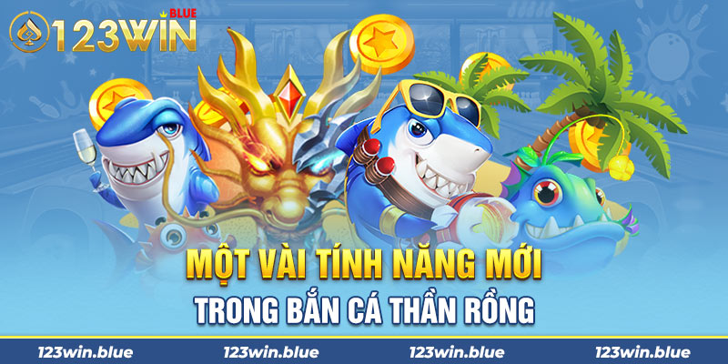 Một vài tính năng mới trong bắn cá thần rồng