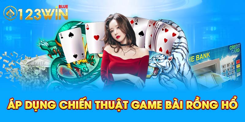 Áp dụng chiến thuật game bài Rồng Hổ