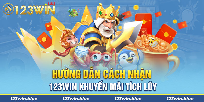 Hướng dẫn cách nhận 123win khuyến mãi tích lũy