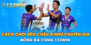 Cách Chơi Kèo Châu Á Như Chuyên Gia Bóng Đá Cùng 123WIN