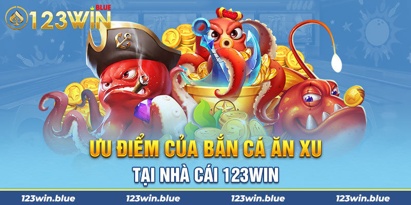 Ưu điểm của bắn cá ăn xu tại nhà cái 123win