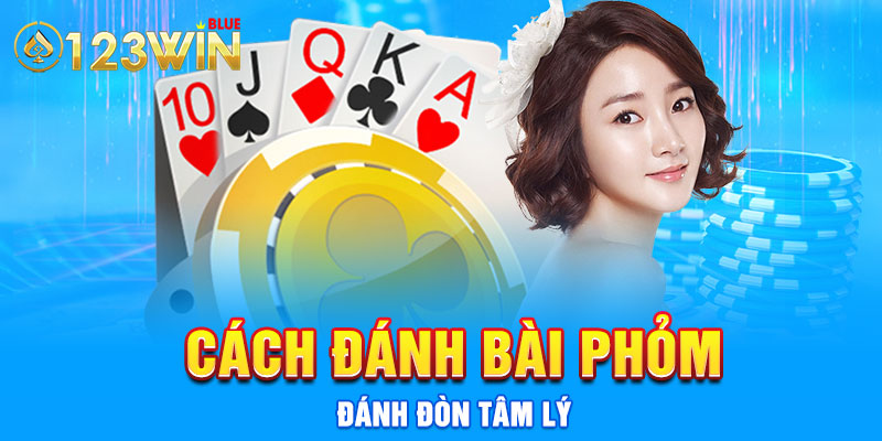 Cách đánh bài phỏm - đánh đòn tâm lý