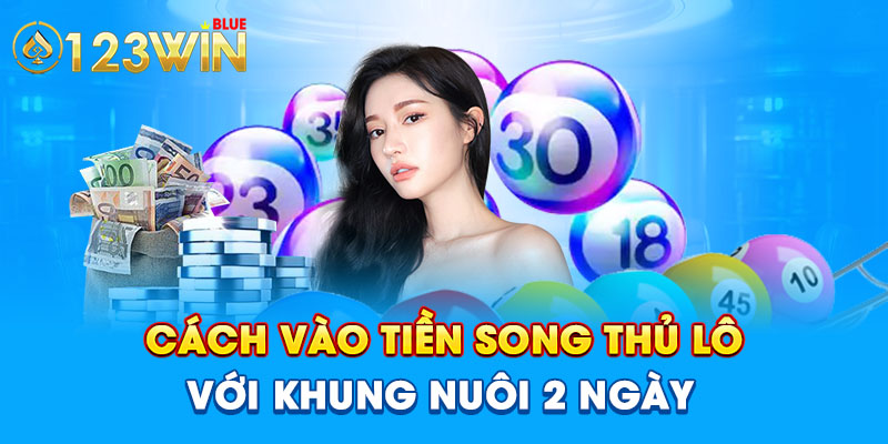 Cách vào tiền song thủ lô với khung nuôi 2 ngày 