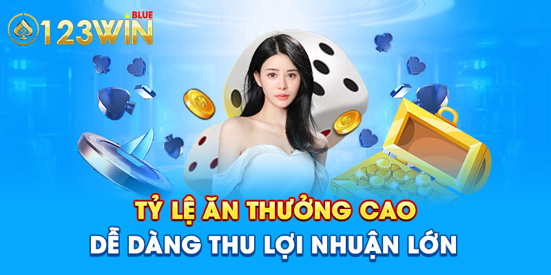 Tỷ lệ ăn thưởng cao, dễ dàng thu lợi nhuận lớn