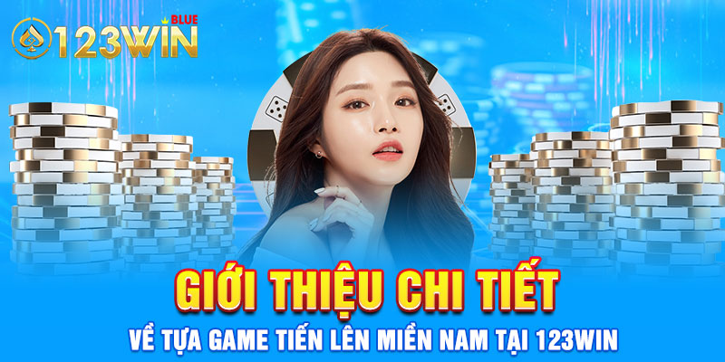 Giới thiệu chi tiết về tựa game tiến lên miền Nam tại 123win