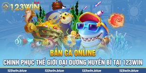 Bắn Cá Online – Chinh Phục Thế Giới Đại Dương Huyền Bí Tại 123Win