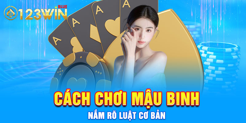 Cách chơi mậu binh - nắm rõ luật cơ bản