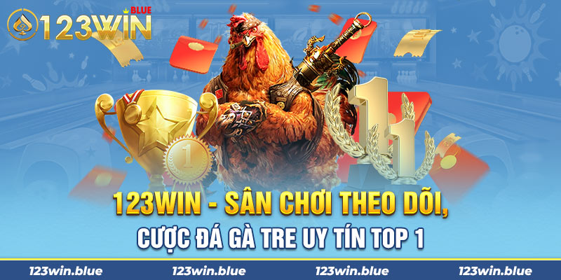 123win - Sân chơi theo dõi, cược đá gà tre uy tín top 1