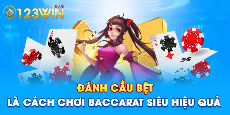 Đánh cầu bệt là cách chơi Baccarat siêu hiệu quả