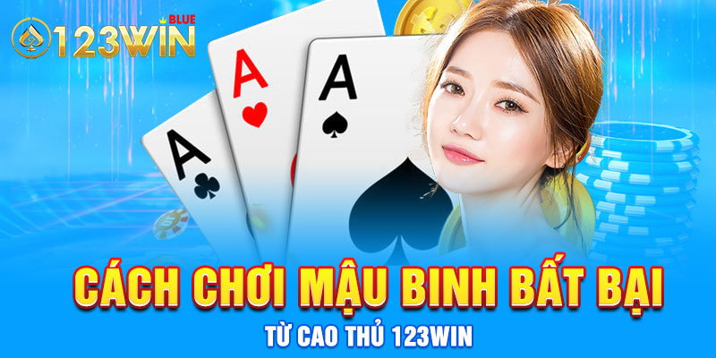 Cách chơi mậu binh bất bại từ cao thủ 123Win