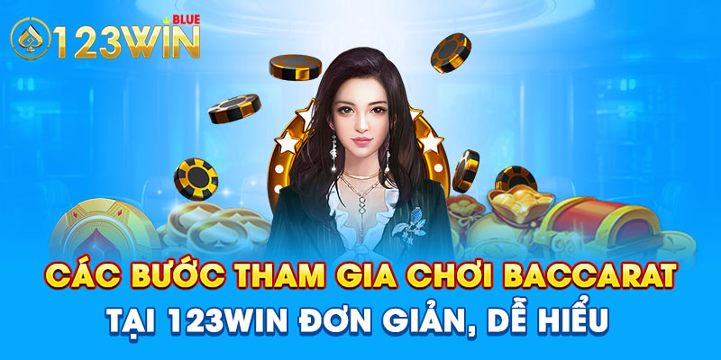 Các bước tham gia chơi Baccarat tại 123win đơn giản, dễ hiểu