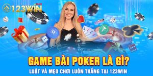 Game Bài Poker Là Gì? Luật Và Mẹo Chơi Luôn Thắng tại 123win