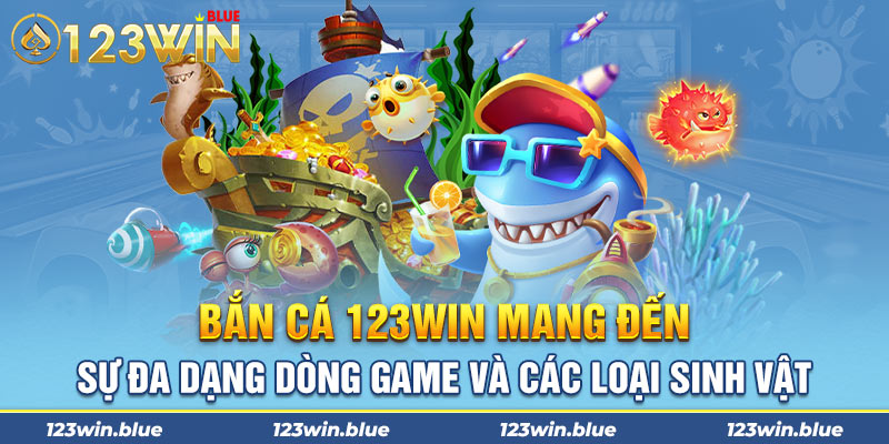 Bắn cá 123Win mang đến sự đa dạng dòng game và các loài sinh vật