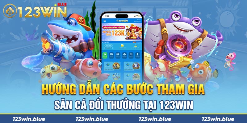 Hướng dẫn các bước tham gia săn cá đổi thưởng tại 123WIN