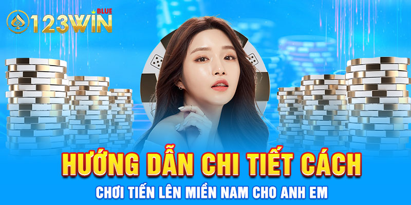 Hướng dẫn chi tiết cách chơi tiến lên miền Nam cho anh em