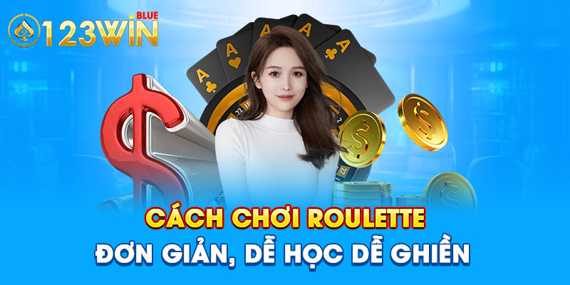 Cách chơi Roulette đơn giản, dễ học dễ ghiền