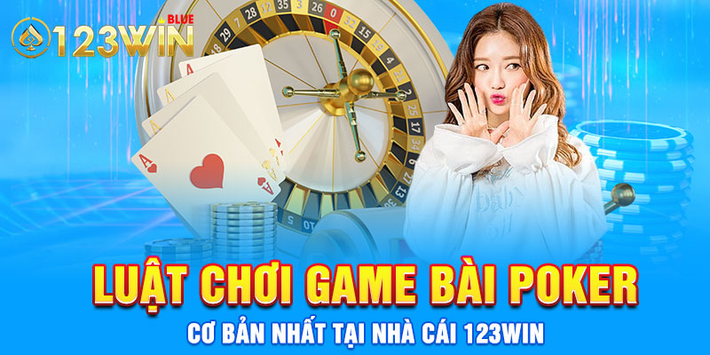 Luật chơi game bài Poker cơ bản nhất tại nhà cái 123win