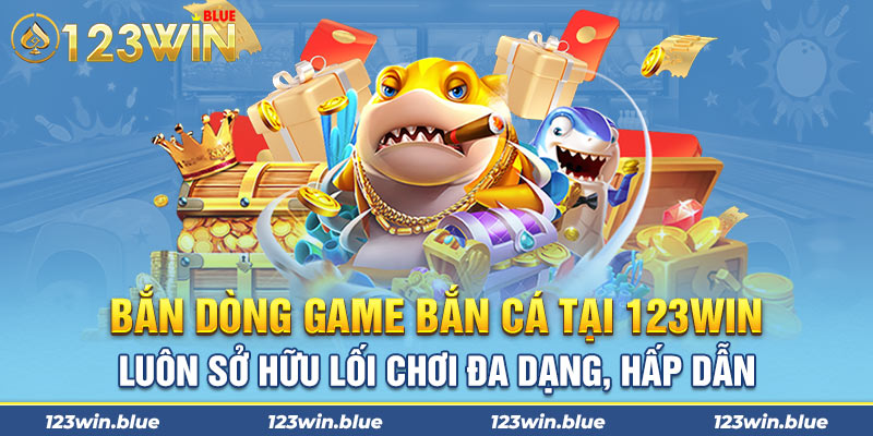 Bắn dòng game bắn cá tại 123Win luôn sở hữu lối chơi đa dạng, hấp dẫn