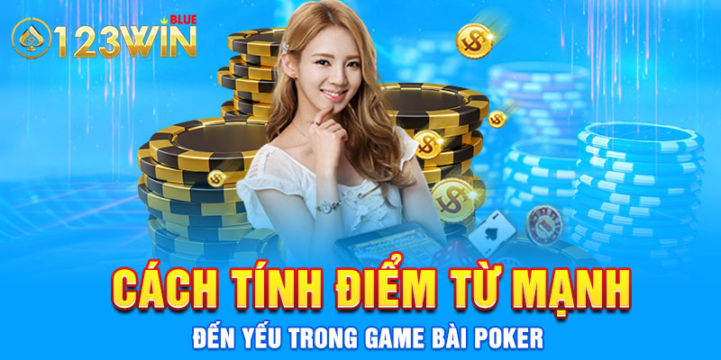 Cách tính điểm từ mạnh đến yếu trong game bài Poker 