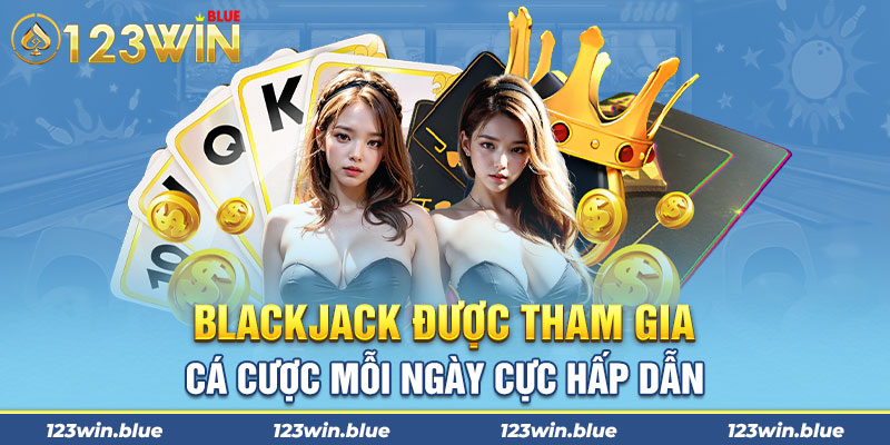 Blackjack được tham gia cá cược mỗi ngày cực hấp dẫn