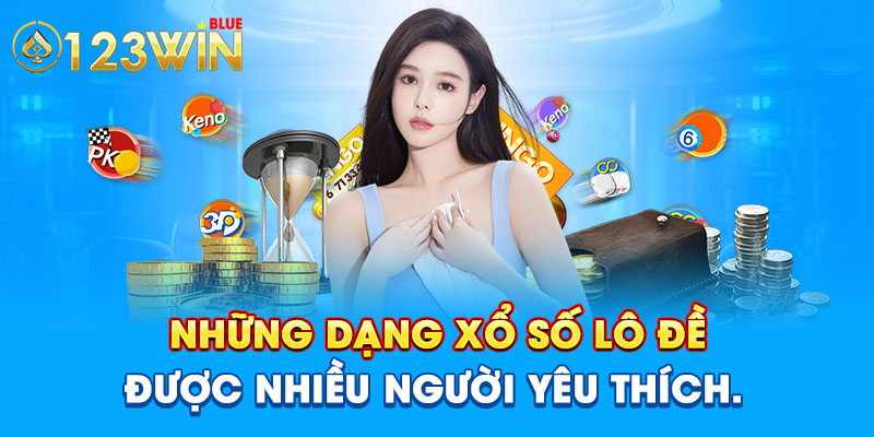 những dạng xổ số lô đề được nhiều người yêu thích.