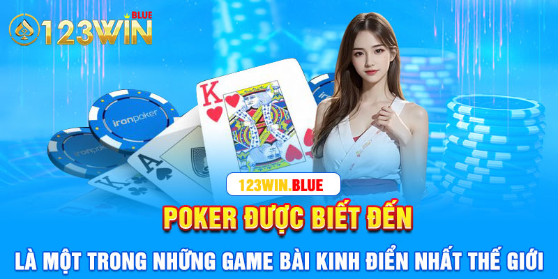 Poker được biết đến là một trong những game bài kinh điển nhất thế giới