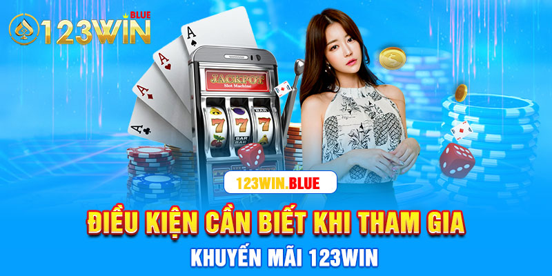 Điều kiện cần biết khi tham gia khuyến mãi 123win