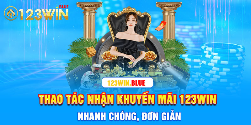 Thao tác nhận khuyến mãi 123win nhanh chóng, đơn giản