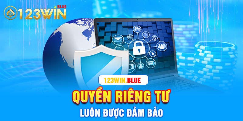 Quyền riêng tư luôn được đảm bảo