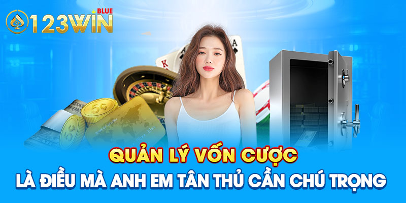 Quản lý vốn cược là điều mà anh em tân thủ cần chú trọng