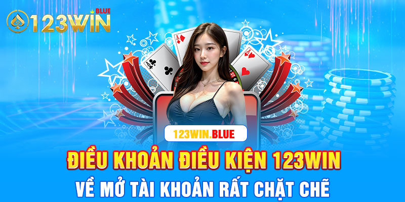 Điều khoản điều kiện 123win về mở tài khoản rất chặt chẽ