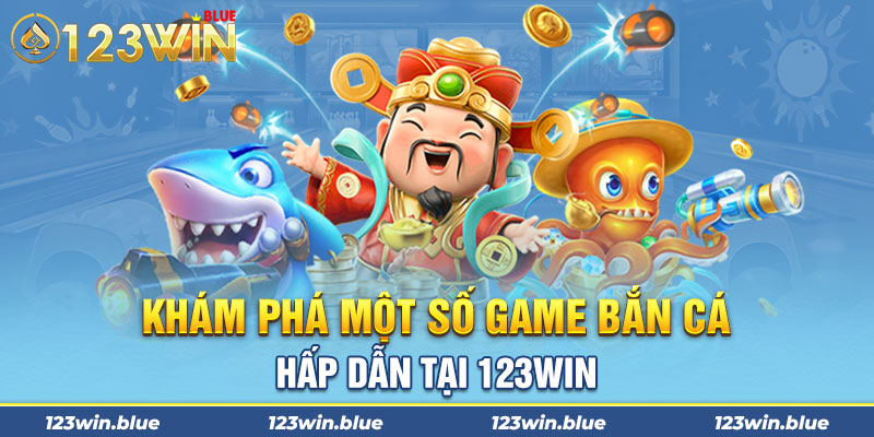 Khám phá một số game bắn cá hấp dẫn tại 123WIN