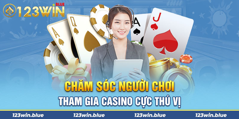 Chăm sóc người chơi tham gia Casino cực thú vị