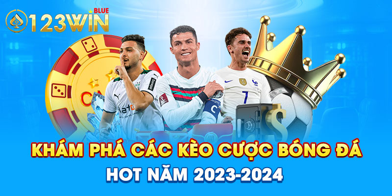 Khám Phá Các Kèo Cược Bóng Đá Hot Năm 2023-2024