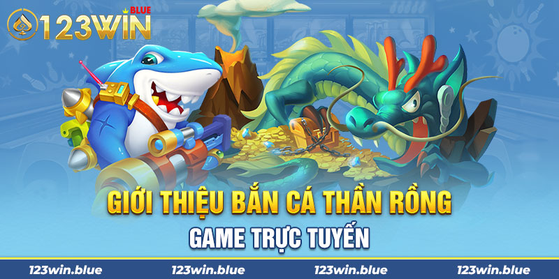 Giới thiệu bắn cá thần rồng game trực tuyến