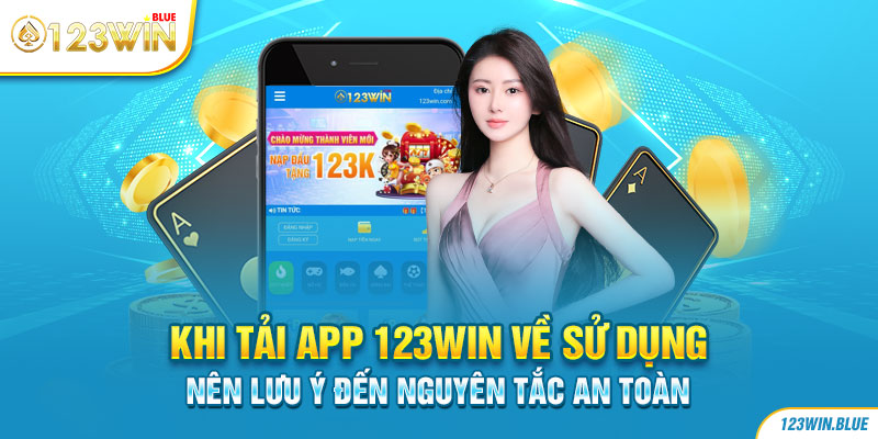 Khi tải app 123win về sử dụng nên lưu ý đến nguyên tắc an toàn