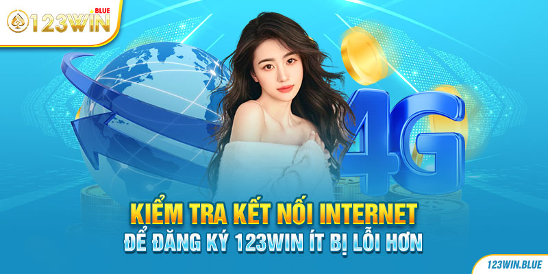 Kiểm tra kết nối Internet để đăng ký 123win ít bị lỗi hơn