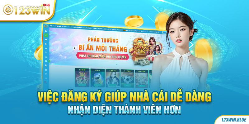 Việc đăng ký giúp nhà cái dễ dàng nhận diện thành viên hơn